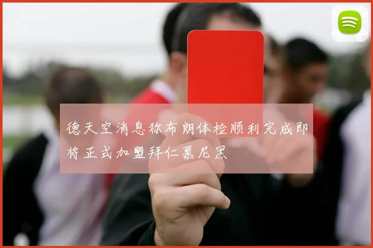 德天空消息称布朗体检顺利完成即将正式加盟拜仁慕尼黑