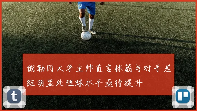 俄勒冈大学主帅直言林葳与对手差距明显处理球水平亟待提升