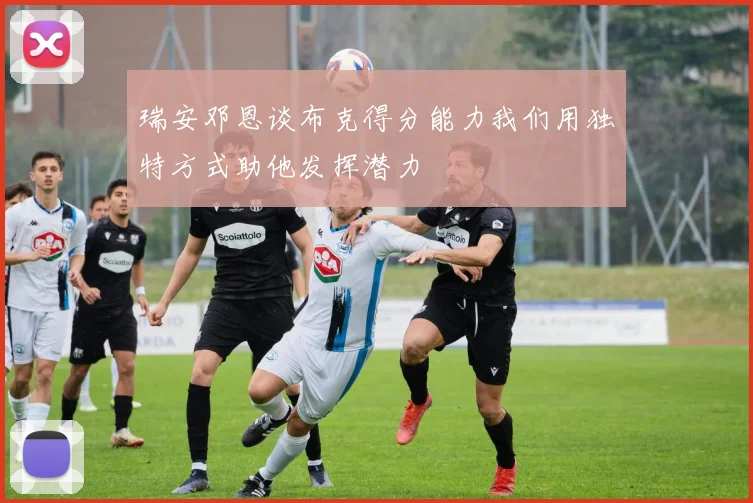 瑞安邓恩谈布克得分能力我们用独特方式助他发挥潜力