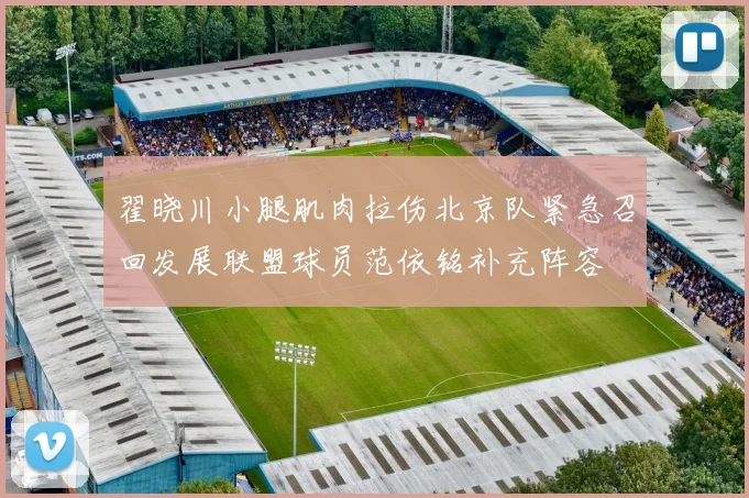 翟晓川小腿肌肉拉伤北京队紧急召回发展联盟球员范依铭补充阵容